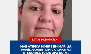 Mãe atípica morre em Marília. Família questiona falhas no atendimento da UPA Norte